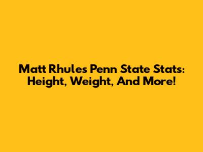Matt Rhule's Penn State Stats: Height, Weight, And More!