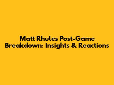 Matt Rhule's Post-Game Breakdown: Insights & Reactions