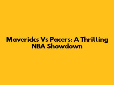 Mavericks Vs Pacers: A Thrilling NBA Showdown