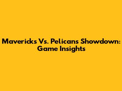 Mavericks Vs. Pelicans Showdown: Game Insights