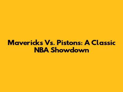 Mavericks Vs. Pistons: A Classic NBA Showdown