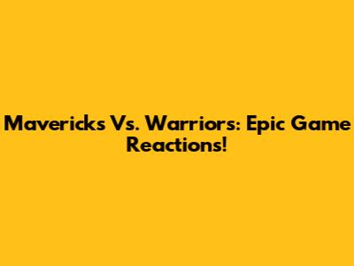 Mavericks Vs. Warriors: Epic Game Reactions!
