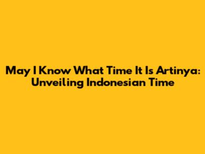 May I Know What Time It Is Artinya: Unveiling Indonesian Time