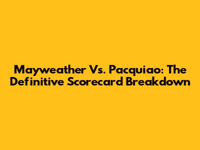 Mayweather Vs. Pacquiao: The Definitive Scorecard Breakdown