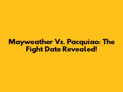 Mayweather Vs. Pacquiao: The Fight Date Revealed!