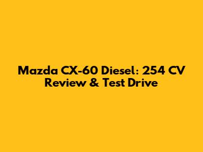 Mazda CX-60 Diesel: 254 CV Review & Test Drive