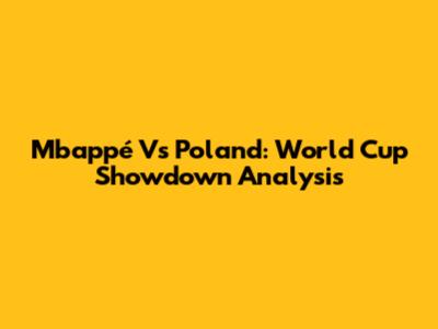 Mbappé Vs Poland: World Cup Showdown Analysis