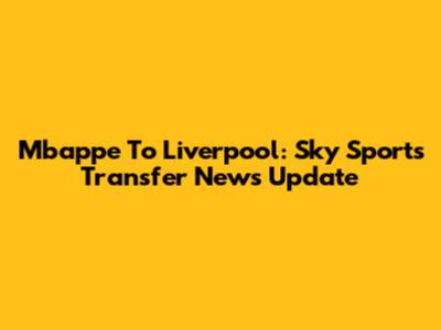 Mbappe To Liverpool: Sky Sports Transfer News Update