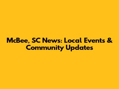 McBee, SC News: Local Events & Community Updates