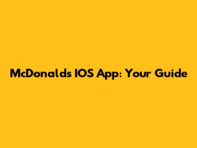 McDonald's IOS App: Your Guide