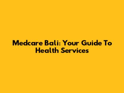 Medcare Bali: Your Guide To Health Services