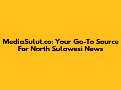 MediaSulut.co: Your Go-To Source For North Sulawesi News