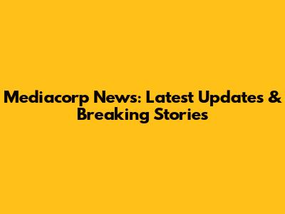 Mediacorp News: Latest Updates & Breaking Stories