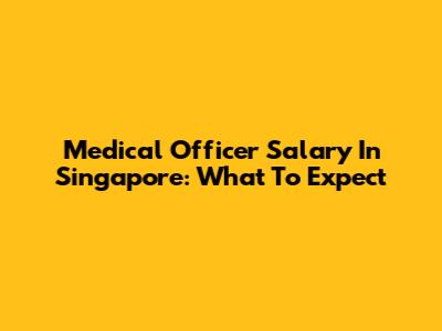 Medical Officer Salary In Singapore: What To Expect