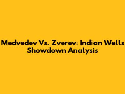 Medvedev Vs. Zverev: Indian Wells Showdown Analysis