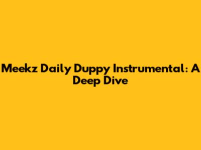 Meekz Daily Duppy Instrumental: A Deep Dive