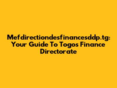 Mefdirectiondesfinancesddp.tg: Your Guide To Togo's Finance Directorate
