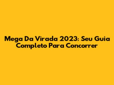 Mega Da Virada 2023: Seu Guia Completo Para Concorrer