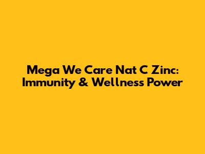 Mega We Care Nat C Zinc: Immunity & Wellness Power