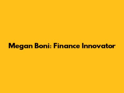 Megan Boni: Finance Innovator