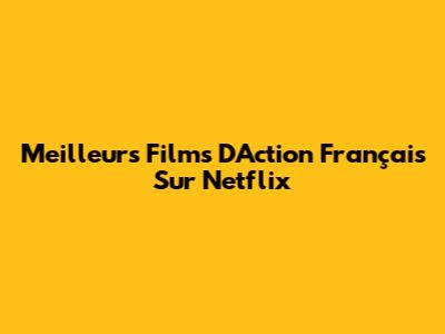 Meilleurs Films D'Action Français Sur Netflix