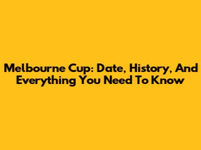 Melbourne Cup: Date, History, And Everything You Need To Know