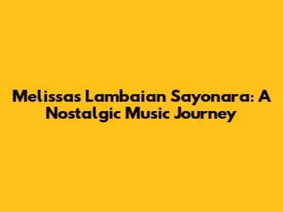 Melissa's Lambaian Sayonara: A Nostalgic Music Journey