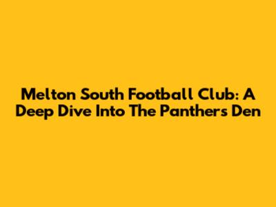 Melton South Football Club: A Deep Dive Into The Panthers' Den