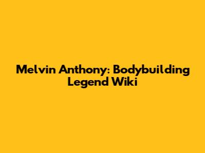 Melvin Anthony: Bodybuilding Legend Wiki