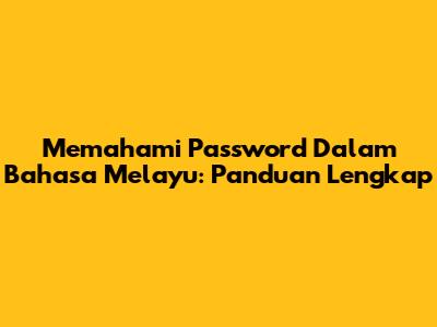 Memahami 'Password' Dalam Bahasa Melayu: Panduan Lengkap