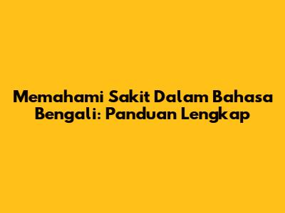 Memahami 'Sakit' Dalam Bahasa Bengali: Panduan Lengkap