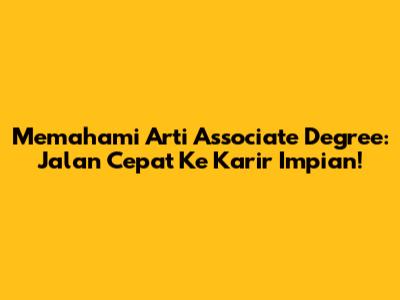 Memahami Arti Associate Degree: Jalan Cepat Ke Karir Impian!