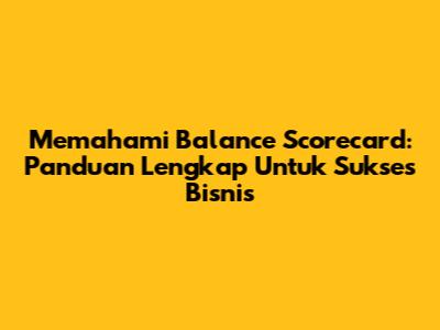 Memahami Balance Scorecard: Panduan Lengkap Untuk Sukses Bisnis