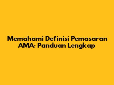 Memahami Definisi Pemasaran AMA: Panduan Lengkap