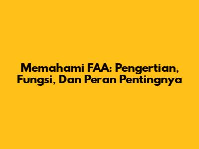 Memahami FAA: Pengertian, Fungsi, Dan Peran Pentingnya