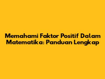 Memahami Faktor Positif Dalam Matematika: Panduan Lengkap