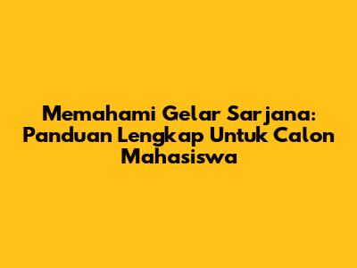 Memahami Gelar Sarjana: Panduan Lengkap Untuk Calon Mahasiswa