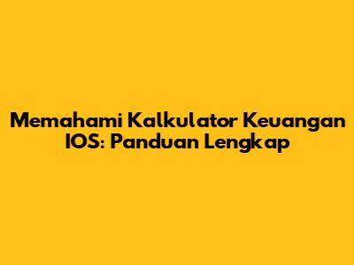 Memahami Kalkulator Keuangan IOS: Panduan Lengkap