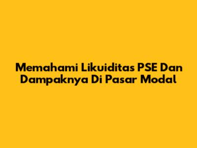 Memahami Likuiditas PSE Dan Dampaknya Di Pasar Modal