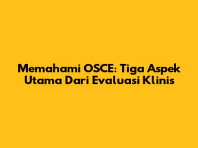 Memahami OSCE: Tiga Aspek Utama Dari Evaluasi Klinis