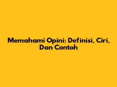 Memahami Opini: Definisi, Ciri, Dan Contoh