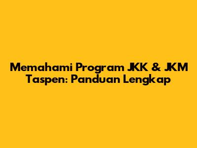 Memahami Program JKK & JKM Taspen: Panduan Lengkap