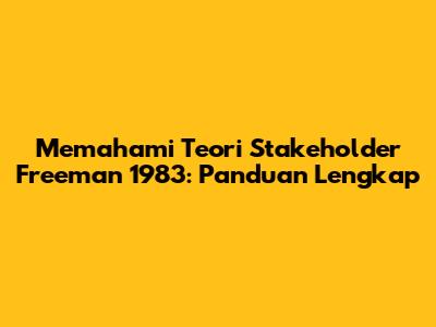 Memahami Teori Stakeholder Freeman 1983: Panduan Lengkap