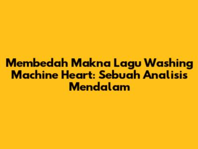 Membedah Makna Lagu Washing Machine Heart: Sebuah Analisis Mendalam