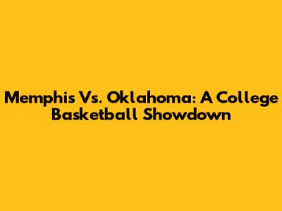 Memphis Vs. Oklahoma: A College Basketball Showdown