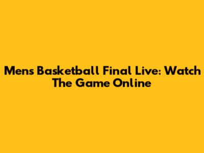 Men's Basketball Final Live: Watch The Game Online