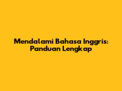 Mendalami Bahasa Inggris: Panduan Lengkap