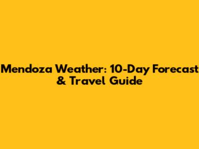 Mendoza Weather: 10-Day Forecast & Travel Guide
