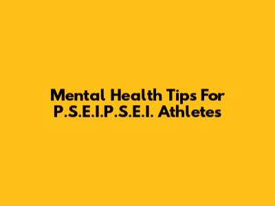 Mental Health Tips For P.S.E.I.P.S.E.I. Athletes