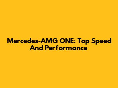 Mercedes-AMG ONE: Top Speed And Performance